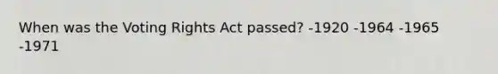 When was the Voting Rights Act passed? -1920 -1964 -1965 -1971