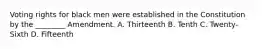 Voting rights for black men were established in the Constitution by the ________ Amendment. A. Thirteenth B. Tenth C. Twenty-Sixth D. Fifteenth