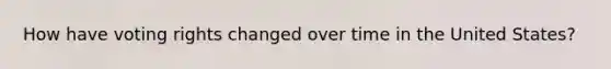 How have voting rights changed over time in the United States?