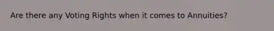 Are there any Voting Rights when it comes to Annuities?