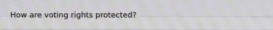 How are voting rights protected?