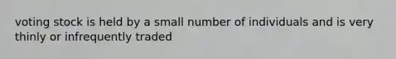 voting stock is held by a small number of individuals and is very thinly or infrequently traded