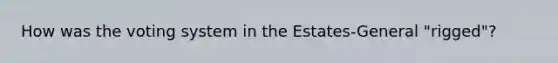 How was the voting system in the Estates-General "rigged"?