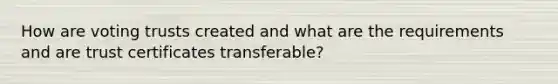 How are voting trusts created and what are the requirements and are trust certificates transferable?