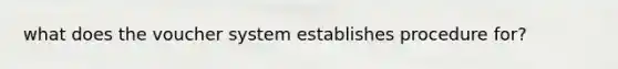 what does the voucher system establishes procedure for?