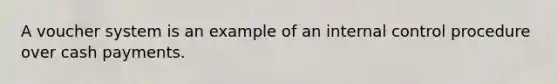 A voucher system is an example of an <a href='https://www.questionai.com/knowledge/kjj42owoAP-internal-control' class='anchor-knowledge'>internal control</a> procedure over cash payments.