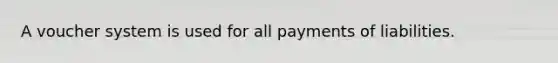 A voucher system is used for all payments of liabilities.