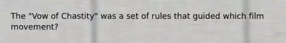 The "Vow of Chastity" was a set of rules that guided which film movement?