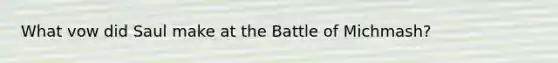 What vow did Saul make at the Battle of Michmash?