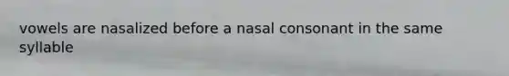 vowels are nasalized before a nasal consonant in the same syllable