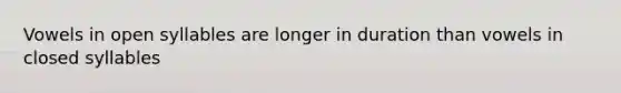 Vowels in open syllables are longer in duration than vowels in closed syllables