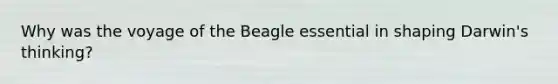 Why was the voyage of the Beagle essential in shaping Darwin's thinking?