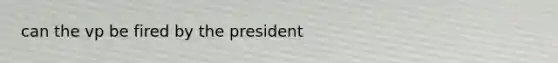 can the vp be fired by the president