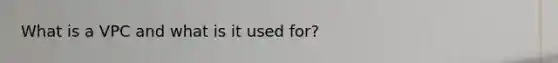 What is a VPC and what is it used for?
