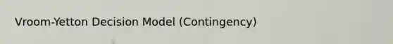 Vroom-Yetton Decision Model (Contingency)