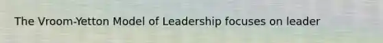 The Vroom-Yetton Model of Leadership focuses on leader