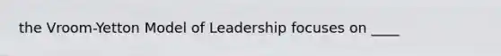 the Vroom-Yetton Model of Leadership focuses on ____