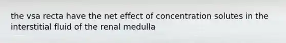 the vsa recta have the net effect of concentration solutes in the interstitial fluid of the renal medulla