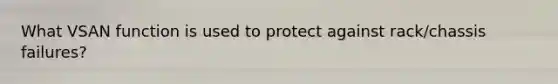 What VSAN function is used to protect against rack/chassis failures?