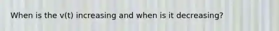 When is the v(t) increasing and when is it decreasing?