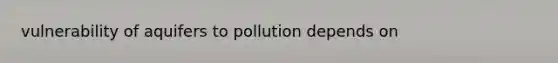 vulnerability of aquifers to pollution depends on