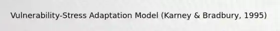 Vulnerability-Stress Adaptation Model (Karney & Bradbury, 1995)