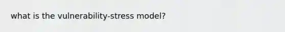 what is the vulnerability-stress model?