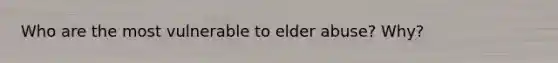 Who are the most vulnerable to elder abuse? Why?