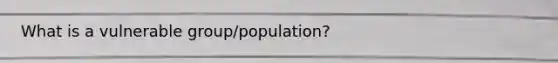 What is a vulnerable group/population?