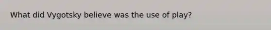 What did Vygotsky believe was the use of play?