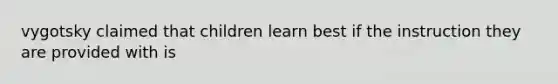 vygotsky claimed that children learn best if the instruction they are provided with is