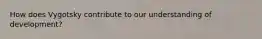 How does Vygotsky contribute to our understanding of development?