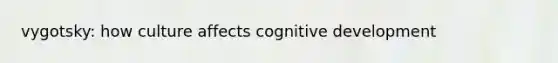 vygotsky: how culture affects cognitive development