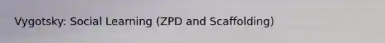 Vygotsky: Social Learning (ZPD and Scaffolding)