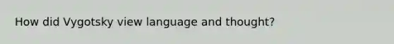 How did Vygotsky view language and thought?