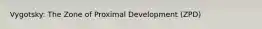 Vygotsky: The Zone of Proximal Development (ZPD)