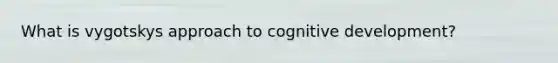 What is vygotskys approach to cognitive development?