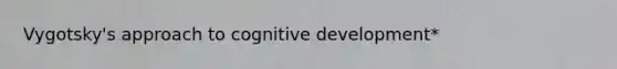 Vygotsky's approach to cognitive development*