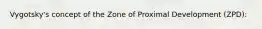 Vygotsky's concept of the Zone of Proximal Development (ZPD):