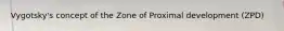 Vygotsky's concept of the Zone of Proximal development (ZPD)