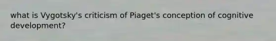 what is Vygotsky's criticism of Piaget's conception of cognitive development?