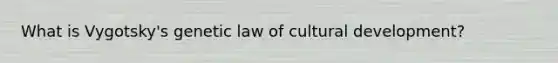 What is Vygotsky's genetic law of cultural development?