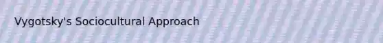 Vygotsky's Sociocultural Approach