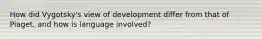 How did Vygotsky's view of development differ from that of Piaget, and how is language involved?