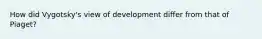 How did Vygotsky's view of development differ from that of Piaget?