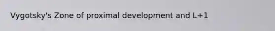 Vygotsky's Zone of proximal development and L+1