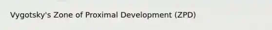 Vygotsky's Zone of Proximal Development (ZPD)