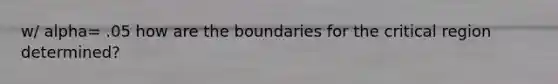 w/ alpha= .05 how are the boundaries for the critical region determined?