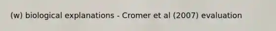 (w) biological explanations - Cromer et al (2007) evaluation