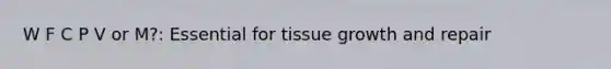 W F C P V or M?: Essential for tissue growth and repair